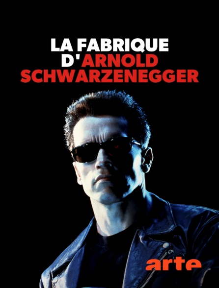 La Fabrique d’Arnold Schwarzenegger